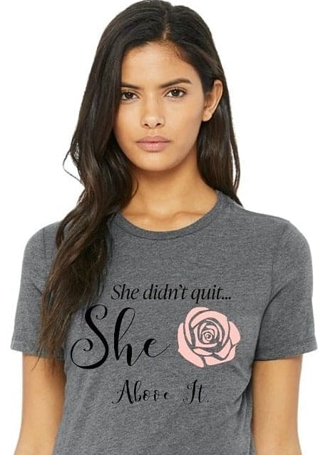 She Didn't Quit...She 🌹Above it Heather Gray It Clothing Wear LLC