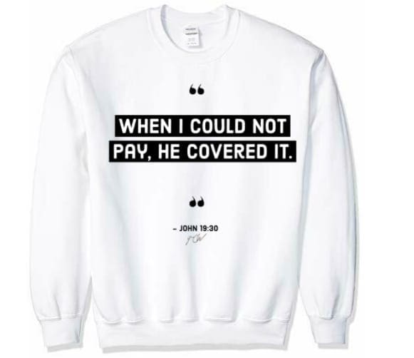 WHEN I COULD NOT PAY, HE COVERED IT CREWNECK SWEATSHIRT (UNISEX) It Clothing Wear LLC