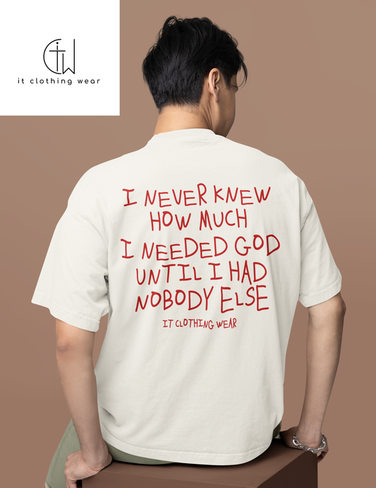 I Never Knew How Much I Needed God Until I Had Nobody Else (Ivory) Unisex Tee