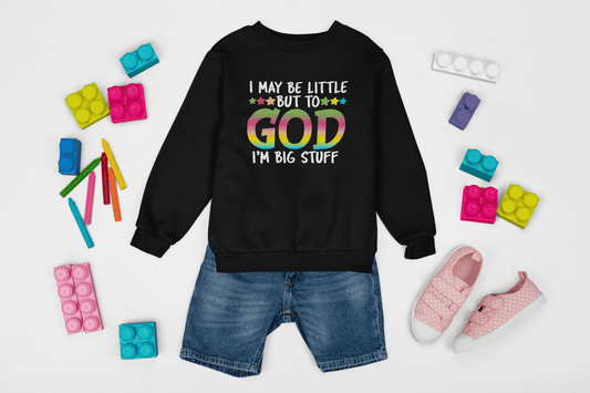 I May Be Little But God Thinks I'm Big Stuff Girl's Toddler Crewneck Sweatshirt
