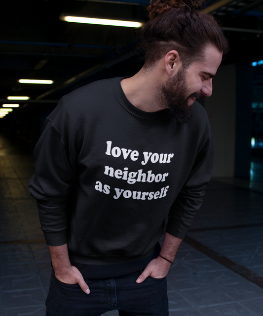 Love your neighbor as yourself CREWNECK SWEATSHIRT  (UNISEX)